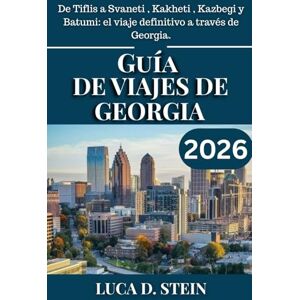 STEIN, LUCA D. GUÍA DE VIAJES DE GEORGIA 2026: De Tiflis a Svaneti , Kakheti , Kazbegi y Batumi: el viaje definitivo a través de Georgia. STEIN, LUCA D. GUÍA DE VIAJES DE GEORGIA 2026: De Tiflis a Svaneti , Kakheti , Kazbegi y Batumi: el viaje definitivo a través de Georgia.