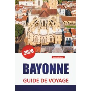 Askew, Dwayne B. BAYONNE GUIDE DE VOYAGE 2026: Découvrez les principales attractions, les plages, les restaurants locaux, les expériences culturelles et les itinéraires pour planifier votre escapade sur l'île grecque Askew, Dwayne B. BAYONNE GUIDE DE VOYAGE 2026: Découvrez les principales attractions, les plages, les restaurants locaux, les expériences culturelles et les itinéraires pour planifier votre escapade sur l'île grecque