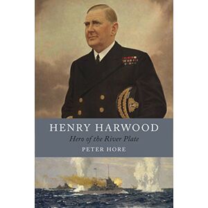 Peter Hore Henry Harwood: Hero of the River Plate Peter Hore Henry Harwood: Hero of the River Plate