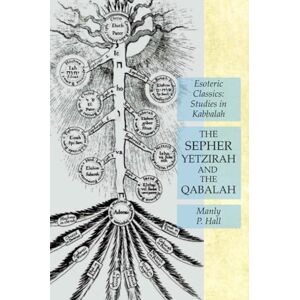 Hall, Manly P. The Sepher Yetzirah and the Qabalah: Esoteric Classics: Studies in Kabbalah Hall, Manly P. The Sepher Yetzirah and the Qabalah: Esoteric Classics: Studies in Kabbalah