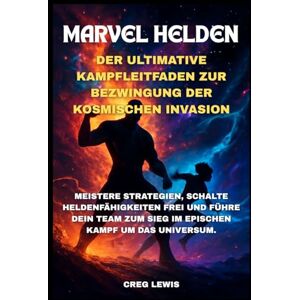 Lewis, Creg Marvel Helden Der Ultimative Kampfleitfaden Zur Bezwingung Der Kosmischen Invasion: Meistere Strategien, schalte Heldenfähigkeiten frei und führe dein Team zum Sieg im epischen Kampf um das Universum Lewis, Creg Marvel Helden Der Ultimative Kampfleitfaden Zur Bezwingung Der Kosmischen Invasion: Meistere Strategien, schalte Heldenfähigkeiten frei und führe dein Team zum Sieg im epischen Kampf um das Universum