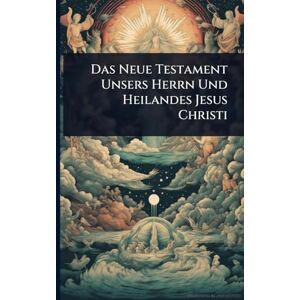 TBD Das Neue Testament Unsers Herrn Und Heilandes Jesus Christi TBD Das Neue Testament Unsers Herrn Und Heilandes Jesus Christi
