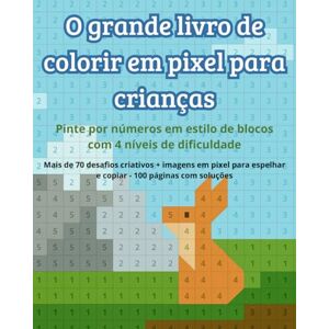Schwarzlose, Jan O grande livro de colorir em pixel para crianças Pinte por números em estilo de blocos com 4 níveis de dificuldade: Mais de 70 desafios criativos + ... espelhar e copiar 100 páginas com soluções Schwarzlose, Jan O grande livro de colorir em pixel para crianças Pinte por números em estilo de blocos com 4 níveis de dificuldade: Mais de 70 desafios criativos + ... espelhar e copiar 100 páginas com soluções