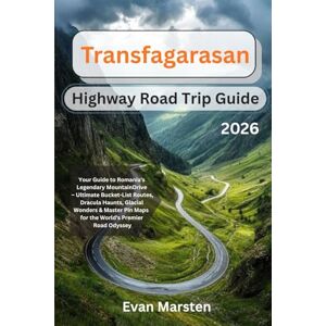 Marsten, Evan Transfagarasan Highway Road Trip Guide 2026: Guide to Romania's Legendary Mountain Drive – Ultimate Bucket-List Routes, Dracula Haunts, Glacial Wonders & Master Pin Maps for the World's Premier R Marsten, Evan Transfagarasan Highway Road Trip Guide 2026: Guide to Romania's Legendary Mountain Drive – Ultimate Bucket-List Routes, Dracula Haunts, Glacial Wonders & Master Pin Maps for the World's Premier R