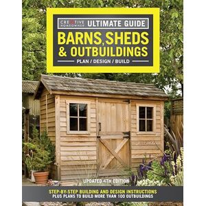 Creative Labs Ultimate Guide: Barns, Sheds & Outbuildings, Updated 4th Edition, Plan/Design/Build: Step-by-Step Building and Design Instructions (Creative Homeowner) Catalog of Plans for More Than 100 Outbuildings Creative Labs Ultimate Guide: Barns, Sheds & Outbuildings, Updated 4th Edition, Plan/Design/Build: Step-by-Step Building and Design Instructions (Creative Homeowner) Catalog of Plans for More Than 100 Outbuildings
