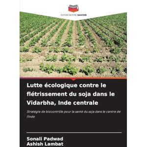 Padwad, Sonali Lutte écologique contre le flétrissement du soja dans le Vidarbha, Inde centrale: Stratégie de biocontrôle pour la santé du soja dans le centre de l'Inde Padwad, Sonali Lutte écologique contre le flétrissement du soja dans le Vidarbha, Inde centrale: Stratégie de biocontrôle pour la santé du soja dans le centre de l'Inde