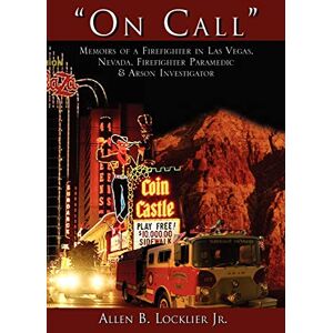 Locklier, Allen B ''On Call'': Memoirs of a Firefighter in Las Vegas, Nevada, Firefighter Paramedic & Arson Investigator Locklier, Allen B ''On Call'': Memoirs of a Firefighter in Las Vegas, Nevada, Firefighter Paramedic & Arson Investigator