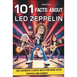 Arai, Itsuki 101 Facts About Led Zeppelin: The Ultimate Classic Rock Fun Book with Quizzes and Games! Arai, Itsuki 101 Facts About Led Zeppelin: The Ultimate Classic Rock Fun Book with Quizzes and Games!