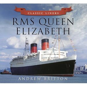 Britton, Andrew RMS Queen Elizabeth: Classic Liners Britton, Andrew RMS Queen Elizabeth: Classic Liners