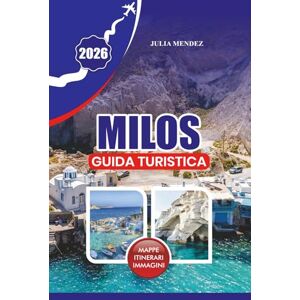 MENDEZ, JULIA MILOS GUIDA TURISTICA 2026: Itinerari dettagliati, consigli per visti e voli, pianificazione del budget, le migliori spiagge, ristorazioni locali ed esperienze reali per una vacanza senza stress. MENDEZ, JULIA MILOS GUIDA TURISTICA 2026: Itinerari dettagliati, consigli per visti e voli, pianificazione del budget, le migliori spiagge, ristorazioni locali ed esperienze reali per una vacanza senza stress.