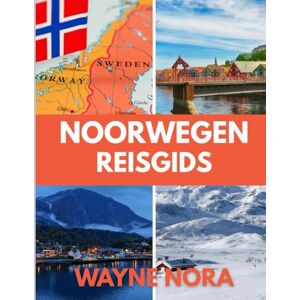 Nora, Wayne NOORWEGEN REISGIDS 2025: De beste tijd om te bezoeken, de beste plekken om te verkennen en alles wat u moet weten voordat u vertrekt Nora, Wayne NOORWEGEN REISGIDS 2025: De beste tijd om te bezoeken, de beste plekken om te verkennen en alles wat u moet weten voordat u vertrekt