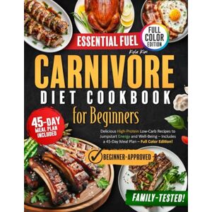 Kim, Kyla Essential Fuel Carnivore Diet Cookbook for Beginners: Delicious High-Protein Low-Carb Recipes to Jumpstart Energy And Well-being Includes a 45-Day Meal Plan Full Color Edition Kim, Kyla Essential Fuel Carnivore Diet Cookbook for Beginners: Delicious High-Protein Low-Carb Recipes to Jumpstart Energy And Well-being Includes a 45-Day Meal Plan Full Color Edition