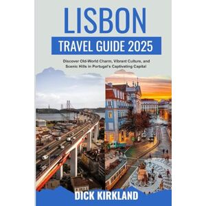 KIRKLAND, DICK LISBON TRAVEL GUIDE: Discover Old-World Charm, Vibrant Culture, and Scenic Hills in Portugal’s Captivating Capital with Local Tips and Expert Itineraries KIRKLAND, DICK LISBON TRAVEL GUIDE: Discover Old-World Charm, Vibrant Culture, and Scenic Hills in Portugal’s Captivating Capital with Local Tips and Expert Itineraries