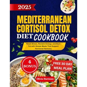 Hartman, Olivia Super Easy Mediterranean Cortisol Detox Cookbook: Reset Stress, Reclaim Energy, and Burn Fat with Simple Meals That Support Hormonal Harmony Hartman, Olivia Super Easy Mediterranean Cortisol Detox Cookbook: Reset Stress, Reclaim Energy, and Burn Fat with Simple Meals That Support Hormonal Harmony