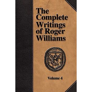 Williams, Roger The Complete Writings of Roger Williams Volume 4 Williams, Roger The Complete Writings of Roger Williams Volume 4