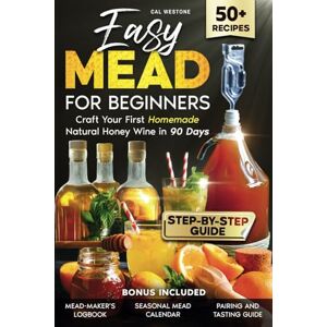 Westone, Cal Easy Mead for Beginners: Craft Your First Homemade Natural Honey Wine in 90 Days The Ultimate Step-by-Step Guide with Creative Recipes and Expert Advice to Master the Art of Mead-Making Westone, Cal Easy Mead for Beginners: Craft Your First Homemade Natural Honey Wine in 90 Days The Ultimate Step-by-Step Guide with Creative Recipes and Expert Advice to Master the Art of Mead-Making