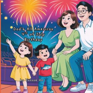 Ho, Yvonne Dad's All American 4th of July Birthday (Mei Li Marie: Origins of a Guardian Book Series--Prequel to the Guardian of Creation Book Series) Ho, Yvonne Dad's All American 4th of July Birthday (Mei Li Marie: Origins of a Guardian Book Series--Prequel to the Guardian of Creation Book Series)