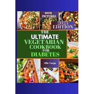 Varga, Allie THE ULTIMATE VEGETARIAN COOKBOOK FOR DIABETES: Easy, Delicious, Nourishing Homemade Vegetarian Recipes for Diabetic Management with 30-Day Meal Plan. Varga, Allie THE ULTIMATE VEGETARIAN COOKBOOK FOR DIABETES: Easy, Delicious, Nourishing Homemade Vegetarian Recipes for Diabetic Management with 30-Day Meal Plan.