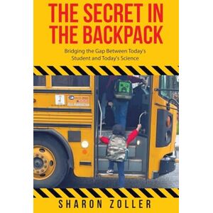 Zoller, Sharon The Secret in the Backpack: Bridging the Gap Between Today's Student and Today's Science Zoller, Sharon The Secret in the Backpack: Bridging the Gap Between Today's Student and Today's Science