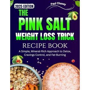 Chasey, Paul THE PINK SALT WEIGHT LOSS TRICK RECIPE BOOK: A Simple, Mineral-Rich Approach to Detox, Cravings Control, and Fat-Burning Chasey, Paul THE PINK SALT WEIGHT LOSS TRICK RECIPE BOOK: A Simple, Mineral-Rich Approach to Detox, Cravings Control, and Fat-Burning