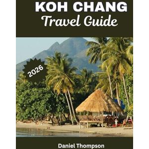 Thompson, Daniel KOH CHANG TRAVEL GUIDE 2026: Your Ultimate Thailand Island Vacation to beaches, Resorts & Jungle Adventures Thompson, Daniel KOH CHANG TRAVEL GUIDE 2026: Your Ultimate Thailand Island Vacation to beaches, Resorts & Jungle Adventures