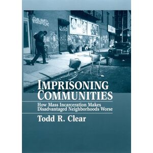 CLEAR, Todd R. IMPRISONING COMMUNITIES HOW MASS INCARCERATION MAKES DISADVANTAGED NEIGHBORHOODS: How Mass Incarceration Makes Disadvantaged Neighborhoods Worse (Studies in Crime and Public Policy) CLEAR, Todd R. IMPRISONING COMMUNITIES HOW MASS INCARCERATION MAKES DISADVANTAGED NEIGHBORHOODS: How Mass Incarceration Makes Disadvantaged Neighborhoods Worse (Studies in Crime and Public Policy)