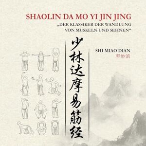 Miao Dian, Shi Shaolin Da Mo Yi Ji Jing: Der Klassiker Der Wandlung Von Muskeln Und Sehnen Miao Dian, Shi Shaolin Da Mo Yi Ji Jing: Der Klassiker Der Wandlung Von Muskeln Und Sehnen