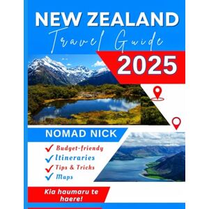 Nick, Nomad New Zealand Travel Guide (2025 Edition): Top Attractions and Must-Do Activities, Expertly Curated Itineraries, Easy-to-Follow Maps, Hidden Gems and Comprehensive Insider Tips Nick, Nomad New Zealand Travel Guide (2025 Edition): Top Attractions and Must-Do Activities, Expertly Curated Itineraries, Easy-to-Follow Maps, Hidden Gems and Comprehensive Insider Tips