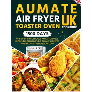 Pratt, Tia AUMATE Air Fryer Toaster Oven Cookbook UK: 1500 Days of Step-by-Step Delicious and Affordable Recipes Tailored for Your AUMATE Air Fryer Toaster Oven – Anyone Can Cook Pratt, Tia AUMATE Air Fryer Toaster Oven Cookbook UK: 1500 Days of Step-by-Step Delicious and Affordable Recipes Tailored for Your AUMATE Air Fryer Toaster Oven – Anyone Can Cook