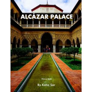 Sar, Katia Alcázar Palace: A Perfect Coffee Table Picture Book Travel and Tourism lovers. Sar, Katia Alcázar Palace: A Perfect Coffee Table Picture Book Travel and Tourism lovers.