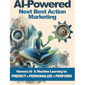 Zavadil, Melissa AI-Powered Next Best Action Marketing: A Practical Guide to Personalized Journeys Zavadil, Melissa AI-Powered Next Best Action Marketing: A Practical Guide to Personalized Journeys