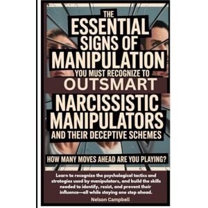 Campbell, Nelson The Essential Signs of Manipulation You Must Recognize to Outsmart Narcissistic Manipulators And Their Deceptive Schemes: How Many Moves Ahead Are You Playing? Campbell, Nelson The Essential Signs of Manipulation You Must Recognize to Outsmart Narcissistic Manipulators And Their Deceptive Schemes: How Many Moves Ahead Are You Playing?