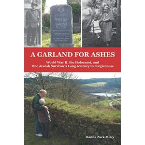 Miley, Hanna Zack A Garland for Ashes: World War II, the Holocaust, and One Jewish Survivor's Long Journey to Forgiveness Miley, Hanna Zack A Garland for Ashes: World War II, the Holocaust, and One Jewish Survivor's Long Journey to Forgiveness