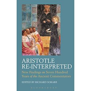 Aristotle Re-Interpreted: New Findings on Seven Hundred Years of the Ancient Commentators Aristotle Re-Interpreted: New Findings on Seven Hundred Years of the Ancient Commentators