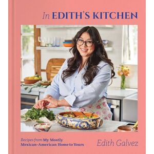 Galvez, Edith In Edith's Kitchen: Recipes from My Mostly Mexican-American Home to Yours (A Cookbook) Galvez, Edith In Edith's Kitchen: Recipes from My Mostly Mexican-American Home to Yours (A Cookbook)