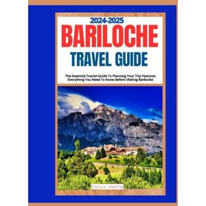 Smith, Paula Bariloche Travel Guide 2024-2025: The Essential Tourist Guide To Planning Your Trip Features Everything You Need To Know Before Visiting Bariloche Smith, Paula Bariloche Travel Guide 2024-2025: The Essential Tourist Guide To Planning Your Trip Features Everything You Need To Know Before Visiting Bariloche