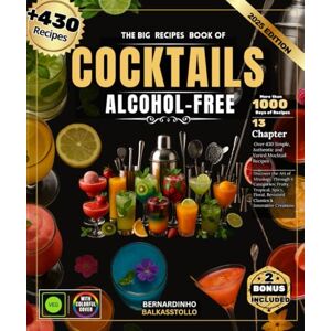 BALKASSTOLLO, BERNARDINHO The Big Recipes Book of Cocktail Alcohol-free: Over 430 Simple, Authentic and Varied Mocktail Recipes Discover the Art of Mixology Through 6 ... Revisited Classics & Innovative Creations BALKASSTOLLO, BERNARDINHO The Big Recipes Book of Cocktail Alcohol-free: Over 430 Simple, Authentic and Varied Mocktail Recipes Discover the Art of Mixology Through 6 ... Revisited Classics & Innovative Creations