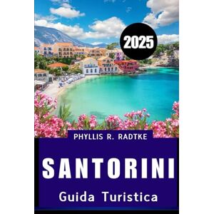 Radtke, Phyllis R. GUIDA TURISTICA DI SANTORINI 2025: Assapora i panorami, onora la cultura, viaggia con il cuore” Radtke, Phyllis R. GUIDA TURISTICA DI SANTORINI 2025: Assapora i panorami, onora la cultura, viaggia con il cuore”