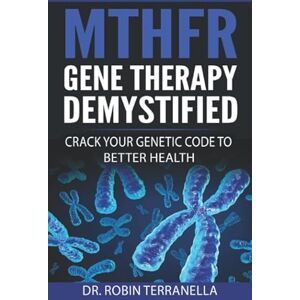 Terranella, Robin MTHFR Gene Therapy Demystified: Crack Your Genetic Code to Better Health Terranella, Robin MTHFR Gene Therapy Demystified: Crack Your Genetic Code to Better Health