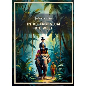 Verne, Jules Jules Verne: In 80 Tagen um die Welt. Vollständige Neuausgabe Verne, Jules Jules Verne: In 80 Tagen um die Welt. Vollständige Neuausgabe