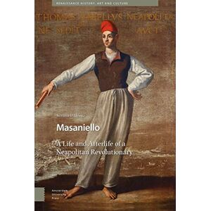 D'Alessio, Silvana Masaniello: The Life and Afterlife of a Neapolitan Revolutionary (Renaissance History, Art and Culture) D'Alessio, Silvana Masaniello: The Life and Afterlife of a Neapolitan Revolutionary (Renaissance History, Art and Culture)