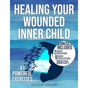 Swann, Kristin Healing Your Wounded Inner Child: A Step-by-Step CBT Workbook for Self-Healing Childhood Traumas and Achieving Emotional Freedom Swann, Kristin Healing Your Wounded Inner Child: A Step-by-Step CBT Workbook for Self-Healing Childhood Traumas and Achieving Emotional Freedom