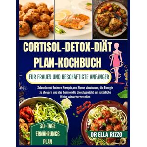 RIZZO, DR. ELLA CORTISOL DETOX DIÄT PLAN KOCHBUCH FÜR FRAUEN UND BESCHÄFTIGTE ANFÄNGER: "Schnelle und leckere Rezepte, um Stress abzubauen, die Energie zu steigern ... auf natürliche... (DR. ELLA BOOKS) RIZZO, DR. ELLA CORTISOL DETOX DIÄT PLAN KOCHBUCH FÜR FRAUEN UND BESCHÄFTIGTE ANFÄNGER: "Schnelle und leckere Rezepte, um Stress abzubauen, die Energie zu steigern ... auf natürliche... (DR. ELLA BOOKS)