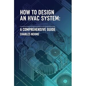 Nehme, Charles How to Design an HVAC System: A Comprehensive Guide Nehme, Charles How to Design an HVAC System: A Comprehensive Guide