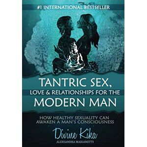 Marianetti, Alexsandra Tantric Sex, Love & Relationships For The Modern Man: How Healthy Sexuality Can Awaken A Man's Consciousness Marianetti, Alexsandra Tantric Sex, Love & Relationships For The Modern Man: How Healthy Sexuality Can Awaken A Man's Consciousness