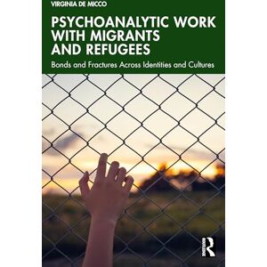 De Micco, Virginia Psychoanalytic Work with Migrants and Refugees: Bonds and Fractures Across Identities and Cultures De Micco, Virginia Psychoanalytic Work with Migrants and Refugees: Bonds and Fractures Across Identities and Cultures