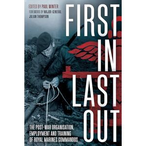 Winter, Paul First In Last Out: The Post-war Organisation, Employment and Training of Royal Marines Commandos Winter, Paul First In Last Out: The Post-war Organisation, Employment and Training of Royal Marines Commandos