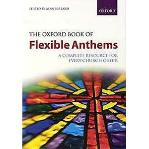 The Oxford Book of Flexible Anthems: A complete resource for every church choir (Flexible Anthologies) The Oxford Book of Flexible Anthems: A complete resource for every church choir (Flexible Anthologies)