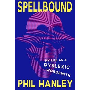 Hanley, Phil Spellbound: My Life as a Dyslexic Wordsmith Hanley, Phil Spellbound: My Life as a Dyslexic Wordsmith