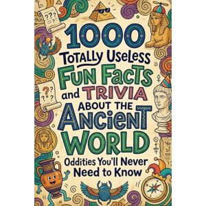 Norine, Alice 1000 Totally Useless Fun Facts and Trivia About The Ancient World Oddities You’ll Never Need to Know (1.000 Totally Useless Fun Facts and Trivia You’ll Never Need to Know) Norine, Alice 1000 Totally Useless Fun Facts and Trivia About The Ancient World Oddities You’ll Never Need to Know (1.000 Totally Useless Fun Facts and Trivia You’ll Never Need to Know)